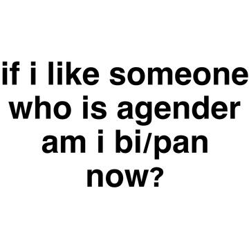 if i like someone who is agender am i bi/pan now?